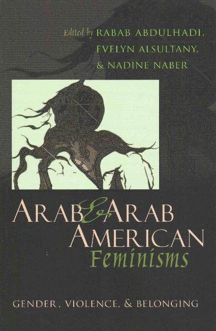 Cover for Rabab Abdulhadi · Arab and Arab American Feminisms: Gender, Violence, and Belonging - Gender, Culture, and Politics in the Middle East (Pocketbok) (2015)