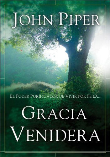 Cover for John Piper · Gracia Venidera: El Poder Purificador De Vivir Por Fe La... (Paperback Book) [Spanish edition] (2006)