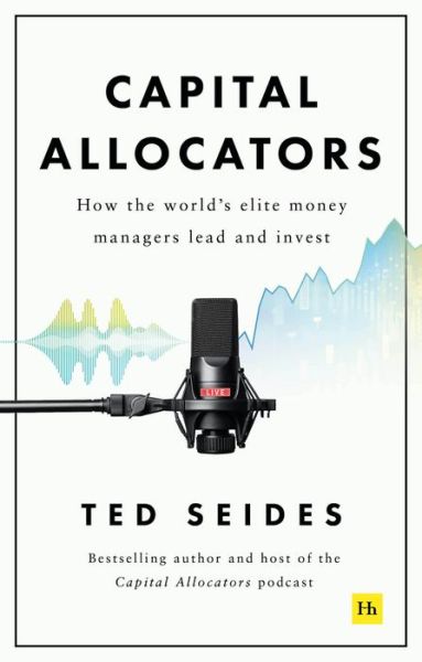 Cover for Ted Seides · Capital Allocators: How the world's elite money managers lead and invest (Hardcover Book) (2021)