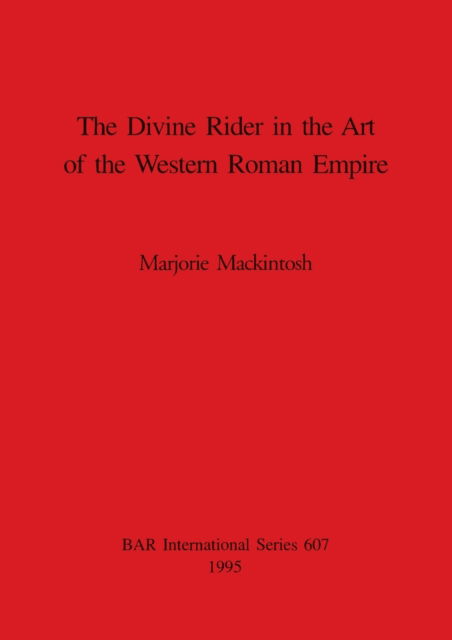 The Divine Rider in the Art of the Western Roman Empire (British Archaeological Reports (BAR) International S.) - Marjorie Mackintosh - Books - Archaeopress - 9780860547860 - December 31, 1995