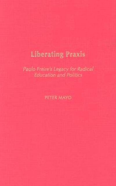 Cover for Mayo, Peter (University of Malta, Malta) · Liberating Praxis: Paulo Freire's Legacy for Radical Education and Politics - Critical Studies in Education and Culture Series (Hardcover Book) (2004)