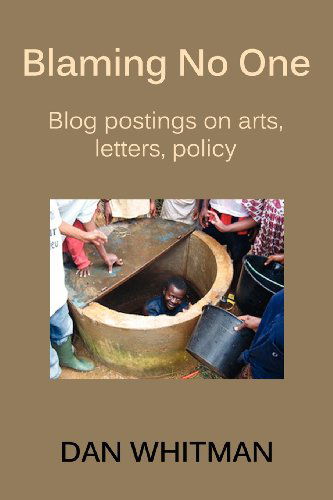 Cover for Dan Whitman · Blaming No One: Blog Postings on Arts, Letters, Policy (Paperback Book) (2012)