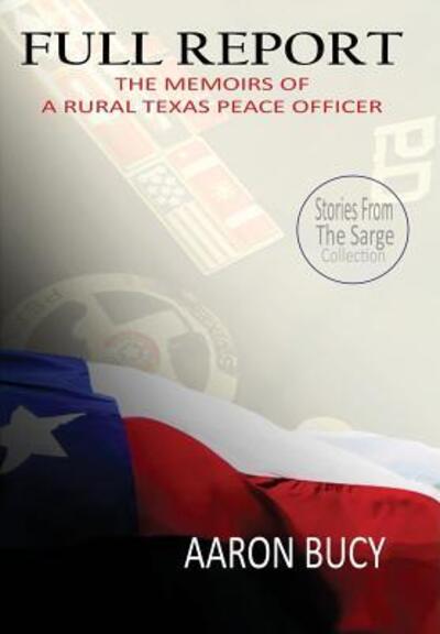 Cover for Aaron Bucy · Full Report The Memoirs of a Rural Texas Peace Officer (Hardcover Book) (2016)