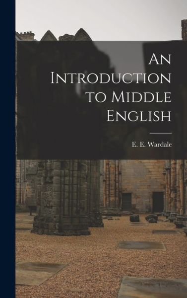 Cover for E E (Edith Elizabeth) Wardale · An Introduction to Middle English (Hardcover bog) (2021)