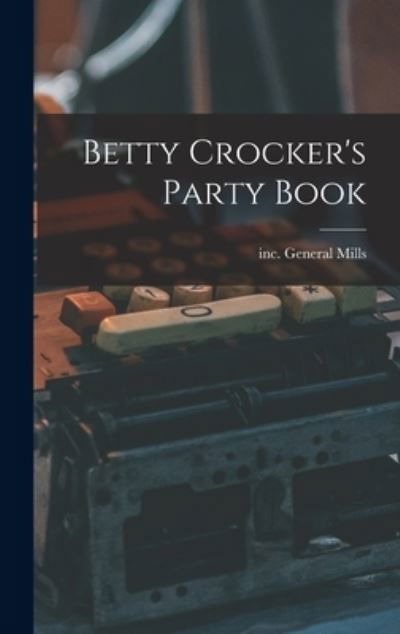 Betty Crocker's Party Book - Inc (Minneapolis) General Mills - Livres - Hassell Street Press - 9781013517860 - 9 septembre 2021