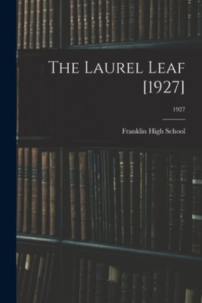 The Laurel Leaf [1927]; 1927 - Franklin High School - Books - Hassell Street Press - 9781014581860 - September 9, 2021