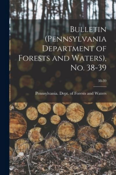 Cover for Pennsylvania Dept of Forests and Wa · Bulletin (Pennsylvania Department of Forests and Waters), No. 38-39; 38-39 (Paperback Bog) (2021)