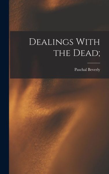 Cover for Paschal Beverly 1825-1874 Randolph · Dealings with the Dead; (Book) (2022)