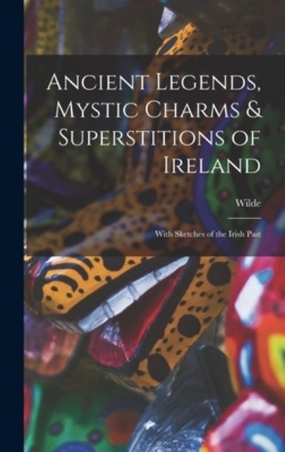 Cover for Wilde · Ancient Legends, Mystic Charms &amp; Superstitions of Ireland (Book) (2022)