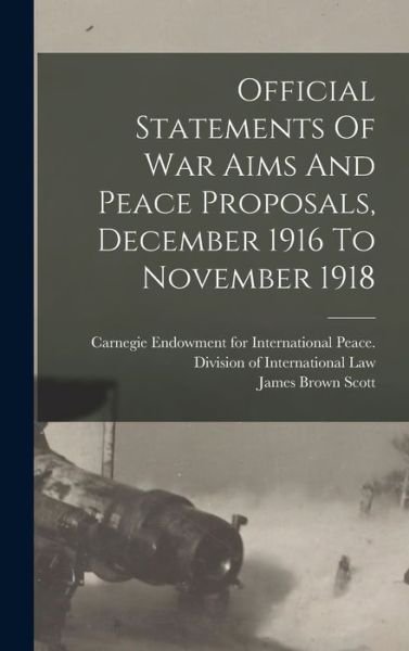 Official Statements of War Aims and Peace Proposals, December 1916 to November 1918 - James Brown Scott - Books - Creative Media Partners, LLC - 9781016884860 - October 27, 2022