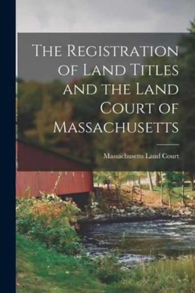 Cover for Massachusetts Land Court · Registration of Land Titles and the Land Court of Massachusetts (Book) (2022)