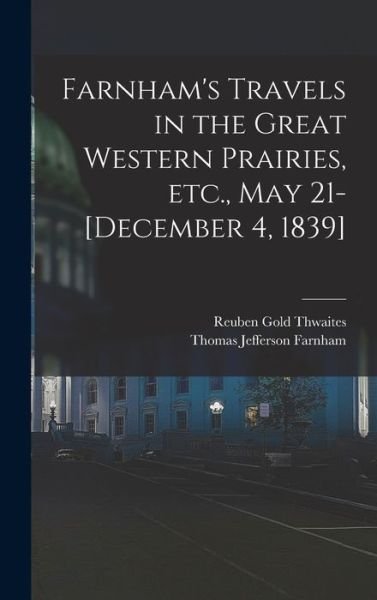 Cover for Reuben Gold Thwaites · Farnham's Travels in the Great Western Prairies, etc. , May 21-[December 4, 1839] (Buch) (2022)
