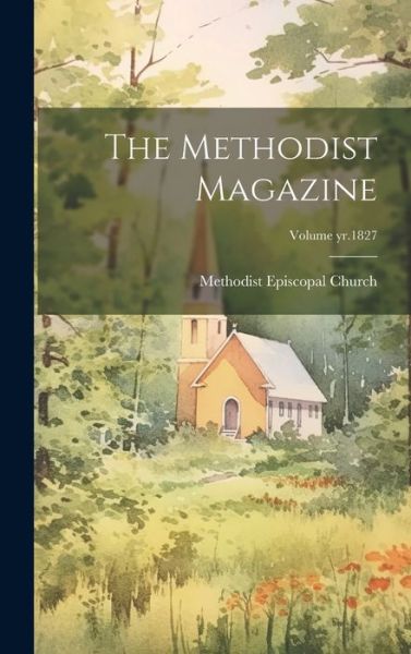 Cover for Methodist Episcopal Church · Methodist Magazine; Volume Yr. 1827 (Book) (2023)