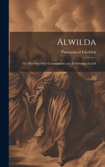 Cover for Pancratius] D. 1902 [From [Friedrich · Alwilda; or, Her First Holy Communion! and a Christmas Carol! (Buch) (2023)