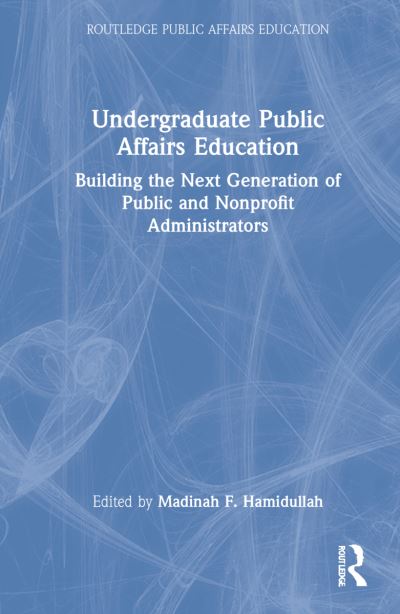 Cover for Madinah F. Hamidullah · Undergraduate Public Affairs Education: Building the Next Generation of Public and Nonprofit Administrators - Routledge Public Affairs Education (Hardcover Book) (2021)