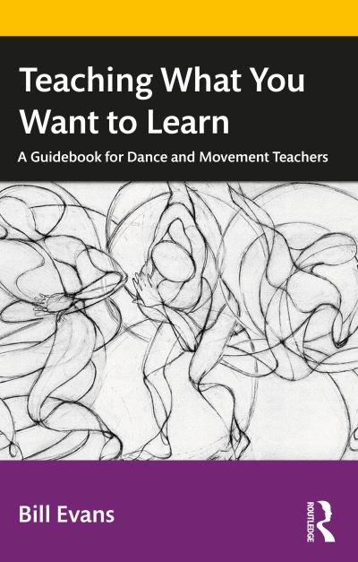 Cover for Bill Evans · Teaching What You Want to Learn: A Guidebook for Dance and Movement Teachers (Paperback Book) (2022)
