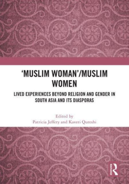 'Muslim Woman' / Muslim women: Lived Experiences beyond Religion and Gender in South Asia and Its Diasporas (Hardcover Book) (2024)