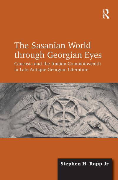 Stephen H. Rapp Jr · The Sasanian World through Georgian Eyes: Caucasia and the Iranian Commonwealth in Late Antique Georgian Literature (Paperback Book) (2024)