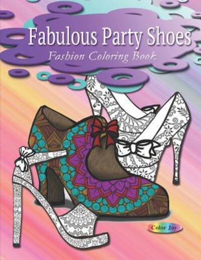 Cover for Color Joy · Fashion coloring book fabulous party shoes : Coloring books for adults relaxation (Paperback Book) (2019)