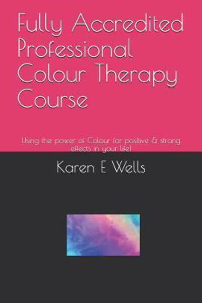 Cover for Karen E Wells · Fully Accredited Professional Colour Therapy Course : Using the power of Colour for positive &amp; strong effects in your life! (Taschenbuch) (2019)