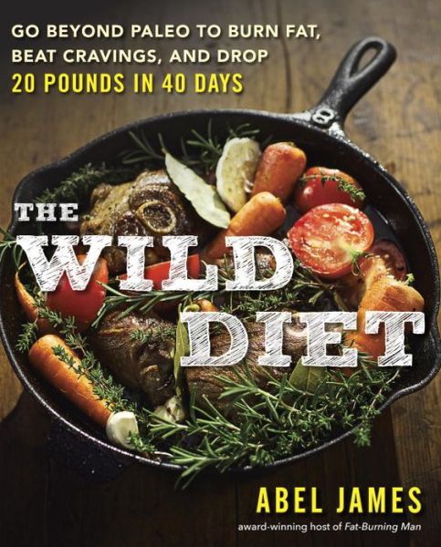 Cover for Abel James · The Wild Diet: Go Beyond Paleo to Burn Fat and Drop Up to 20 Pounds in 40 Days (Paperback Book) (2016)