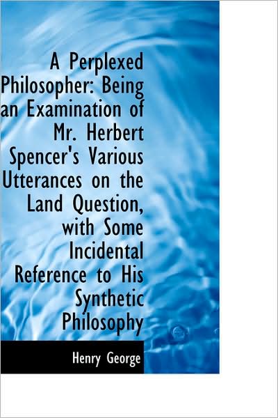 Cover for Henry George · A Perplexed Philosopher: Being an Examination of Mr. Herbert Spencer's Various Utterances on the Lan (Paperback Book) (2009)