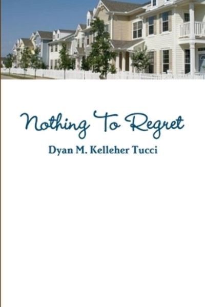 Cover for Dyan Kelleher Tucci · Nothing to Regret (Book) (2012)
