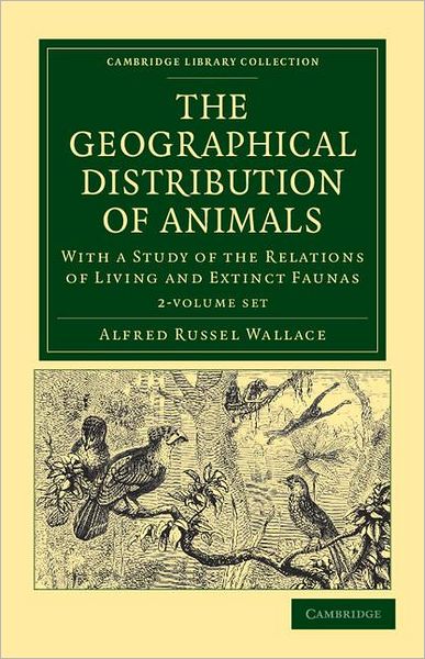 Cover for Alfred Russel Wallace · The Geographical Distribution of Animals 2 Volume Set: With a Study of the Relations of Living and Extinct Faunas as Elucidating the Past Changes of the Earth's Surface - Cambridge Library Collection - Zoology (Book pack) (2011)