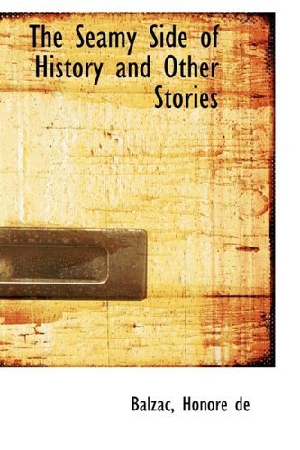 The Seamy Side of History and Other Stories - Balzac Honoré De - Books - BiblioLife - 9781113466860 - August 20, 2009