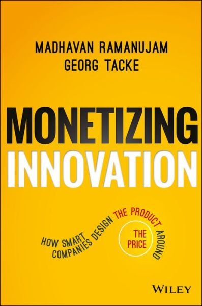 Cover for Madhavan Ramanujam · Monetizing Innovation: How Smart Companies Design the Product Around the Price (Gebundenes Buch) (2016)