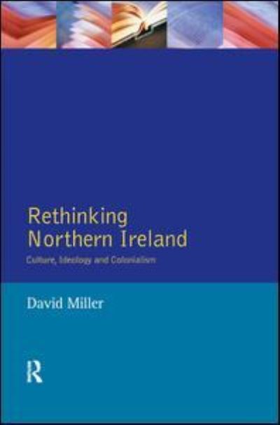 Rethinking Northern Ireland: Culture, Ideology and Colonialism - David Miller - Książki - Taylor & Francis Ltd - 9781138162860 - 27 stycznia 2017