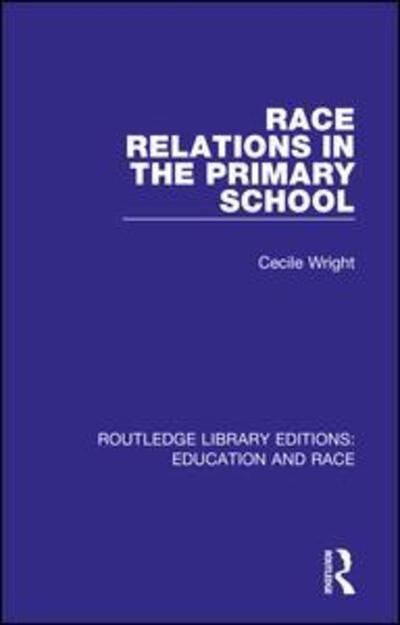 Cover for Wright, Cecile (University Park, Nottingham, UK) · Race Relations in the Primary School - Routledge Library Editions: Education and Race (Hardcover Book) (2018)