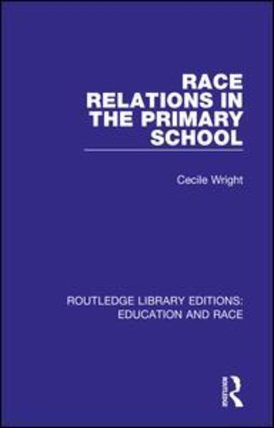 Cover for Wright, Cecile (University Park, Nottingham, UK) · Race Relations in the Primary School - Routledge Library Editions: Education and Race (Hardcover Book) (2018)