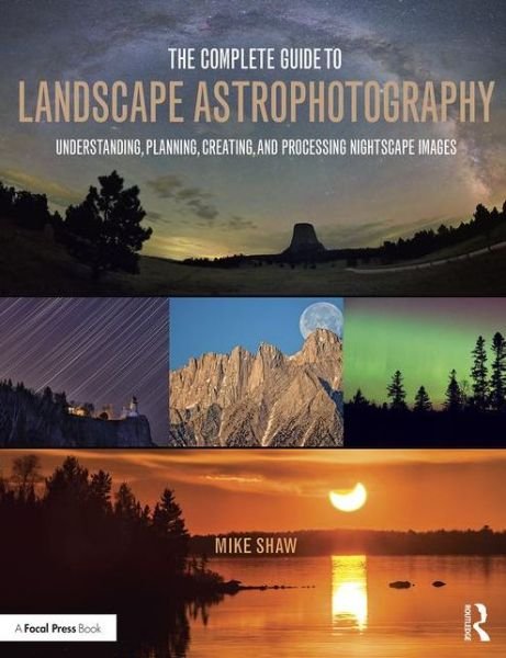 Cover for Michael Shaw · The Complete Guide to Landscape Astrophotography: Understanding, Planning, Creating, and Processing Nightscape Images (Paperback Book) (2017)