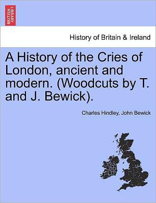 Cover for Charles Hindley · A History of the Cries of London, Ancient and Modern. (Woodcuts by T. and J. Bewick). (Paperback Bog) (2011)