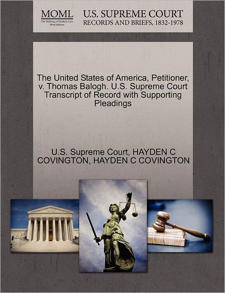 Cover for Hayden C Covington · The United States of America, Petitioner, V. Thomas Balogh. U.s. Supreme Court Transcript of Record with Supporting Pleadings (Paperback Book) (2011)