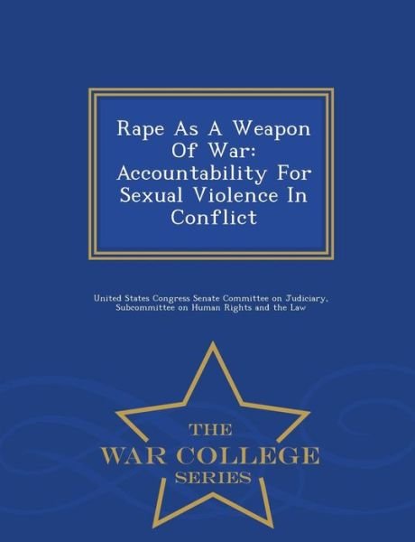 Cover for United States Congress Senate Committee · Rape As a Weapon of War: Accountability for Sexual Violence in Conflict - War College Series (Taschenbuch) (2015)
