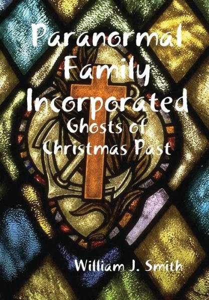Paranormal Family Incorporated: Ghosts of Christmas Past - William J Smith - Livros - Lulu.com - 9781329104860 - 4 de setembro de 2015