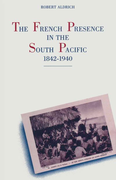 Cover for Robert Aldrich · The French Presence in the South Pacific, 1842-1940 (Taschenbuch) [1st ed. 1990 edition] (1990)