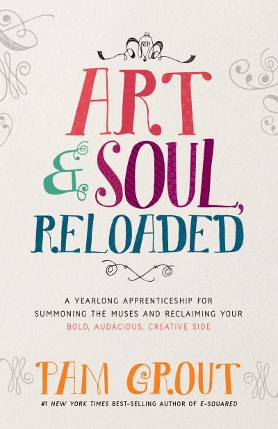 Cover for Pam Grout · Art &amp; Soul, Reloaded : A Yearlong Apprenticeship for Summoning the Muses and Reclaiming Your Bold, Audacious, Creative Side (Pocketbok) (2017)