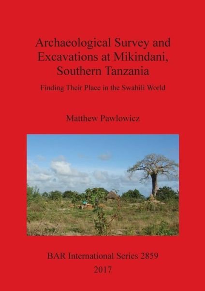 Cover for Matthew Pawlowicz · Archaeological Survey and Excavations at Mikindani, Southern Tanzania Finding Their Place in the Swahili World (Paperback Book) (2017)