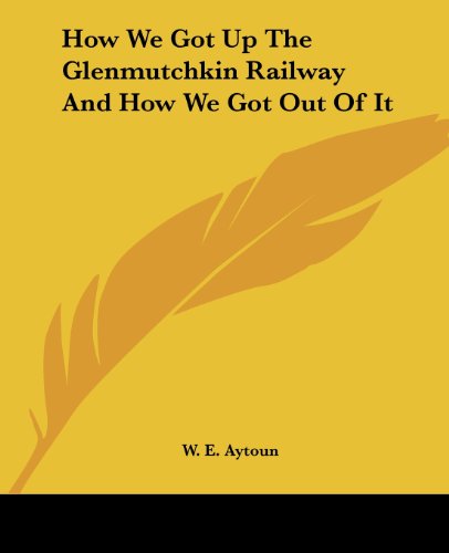 Cover for W. E. Aytoun · How We Got Up the Glenmutchkin Railway and How We Got out of It (Paperback Book) (2004)
