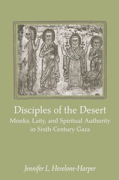 Cover for Hevelone-Harper, Jennifer L. (Assistant Professor of History, Gordon College) · Disciples of the Desert: Monks, Laity, and Spiritual Authority in Sixth-Century Gaza (Pocketbok) (2014)