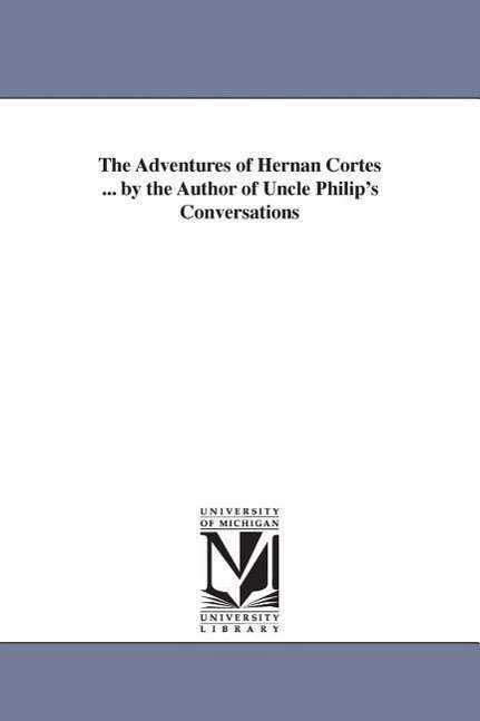 Cover for Michigan Historical Reprint Series · The Adventures of Hernan Cortes ... by the Author of Uncle Philip's Conversations (Paperback Book) (2006)