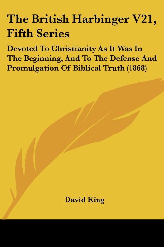 The British Harbinger V21, Fifth Series: Devoted to Christianity As It Was in the Beginning, and to the Defense and Promulgation of Biblical Truth (1868) - David King - Böcker - Kessinger Publishing, LLC - 9781437142860 - 1 oktober 2008