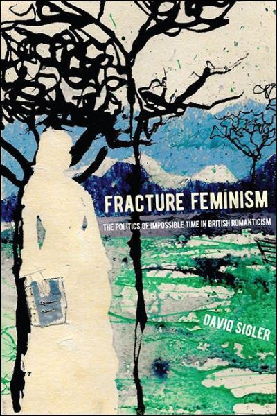 Cover for David Sigler · Fracture Feminism: The Politics of Impossible Time in British Romanticism - SUNY series, Studies in the Long Nineteenth Century (Paperback Book) (2022)