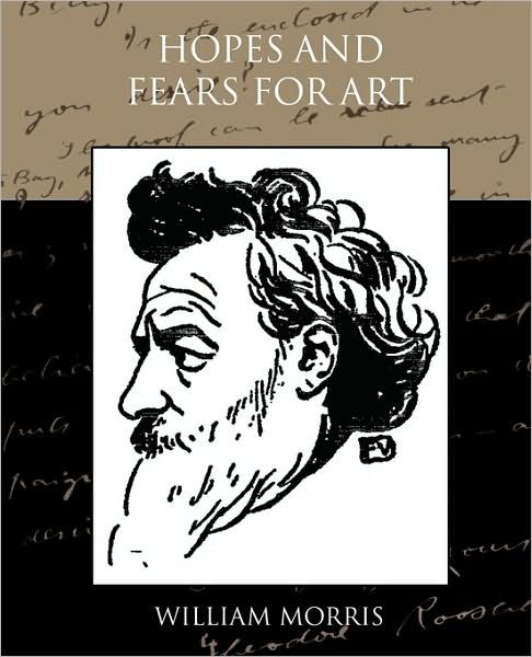 Hopes and Fears for Art - William Morris - Kirjat - Book Jungle - 9781438525860 - torstai 8. lokakuuta 2009