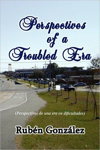 Perspectives of a Troubled Era: (Perspectivas De Una Era en Dificultades) (Spanish Edition) - Ruben Gonzalez - Livros - Xlibris - 9781441510860 - 18 de março de 2009