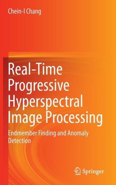 Cover for Chein-I Chang · Real-Time Progressive Hyperspectral Image Processing: Endmember Finding and Anomaly Detection (Innbunden bok) [1st ed. 2016 edition] (2016)