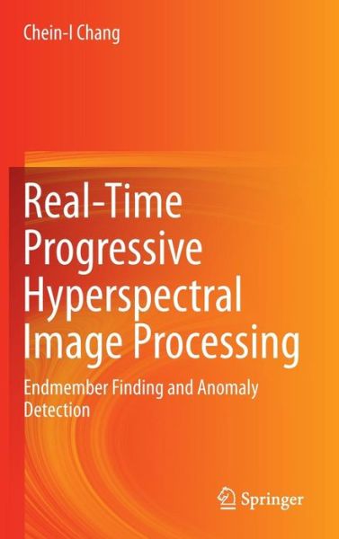 Cover for Chein-I Chang · Real-Time Progressive Hyperspectral Image Processing: Endmember Finding and Anomaly Detection (Innbunden bok) [1st ed. 2016 edition] (2016)